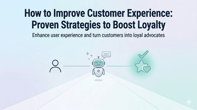 How to Improve Customer Experience: Proven Strategies to Boost Loyalty